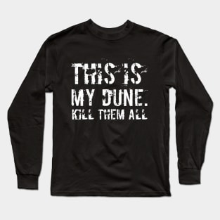 This is my Dune.Kill them all. Dune (2020) movie fan art typography Long Sleeve T-Shirt